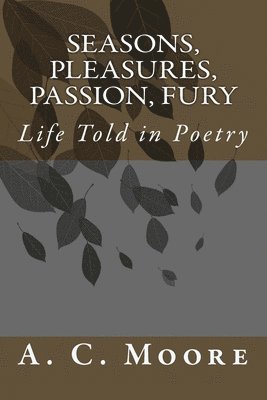 Seasons, Pleasures, Passion, Fury: Life Told in Poetry 1