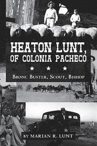 bokomslag Heaton Lunt, Of Colonia Pacheco: Bronc Buster, Scout, Bishop