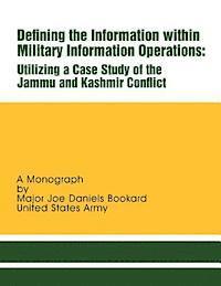 Defining the Information within Military Information Operations: Utilizing a Case Study of the Jammu and Kashmir Confl ict 1