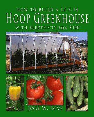 How to Build a 12 x 14 Hoop Greenhouse with Electricity for $300 1