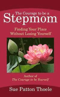 bokomslag The Courage To Be A Stepmom: Finding Your Place Without Losing Yourself