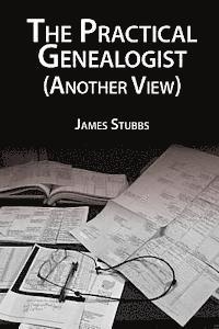 James Stubbs - The Practical Genealogist (Another View), Häftad