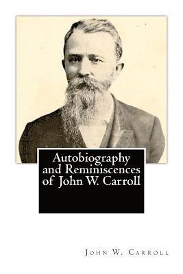 Autobiography and Reminiscences of John W. Carroll 1