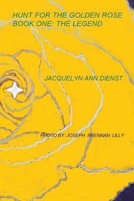 Jacquelyn Ann Dienst - Hunt for the Golden Rose: The Legend: The Legend of the Golden Rose, Häftad