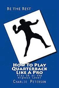 How To Play Quarterback Like A Pro: Play Quarterback at the Highest Level 1