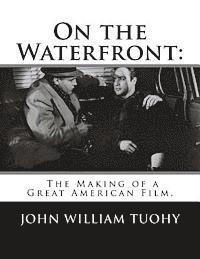 John William Tuohy - On the Waterfront: The Making of a Great American Film., Häftad