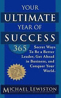 bokomslag Your Ultimate Year of Success: 365 Secret Ways To Be A Better Leader, Get Ahead in Business, and Conquer Your World