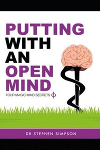 bokomslag Putting with an Open Mind - Four Magic Mind Secrets: Discover How to Connect to the Vast Untapped Power of Your Unconscious Mind, and Putt Like a Chil
