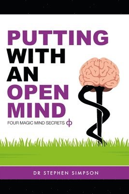 Putting With An Open Mind - Four Magic Mind Secrets: Discover how to connect to the vast untapped power of your unconscious mind, and putt like a chil