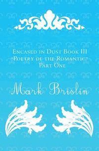 Poetry of the Romantic Part I: Encased in Dust Book III 1