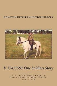K 37472591 One Soldier's Story: U.S. Army Horse Cavalry - China -Burma-India Theater, 1943-1945 1