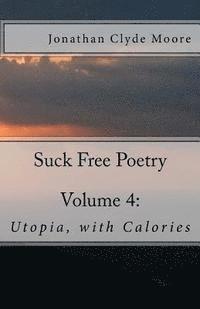 bokomslag Suck Free Poetry Volume 4: : Utopia, with Calories