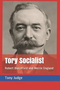 bokomslag Tory Socialist: Robert Blatchford and Merrie England