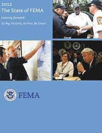 Federal Emergency Management Agency, U. S. Department of Homeland Security - 2012 - The State of FEMA: Leaning Forward: Go Big, Go Early, Go Fast, Be Smart, Häftad