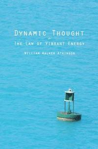 Dynamic Thought: Or The Law of Vibrant Energy