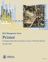 Federal Emergency Management Agency, U. S. Department of Homeland Security - Risk Management Series: Primer to Design Safe School Projects in Case of Terrorist Attacks (FEMA 428 / December 2003), Häftad