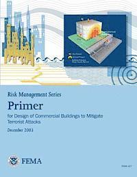 Federal Emergency Management Agency, U. S. Department of Homeland Security - Risk Management Series: Primer for Design of Commercial Buildings to Mitigate Terrorist Attacks (FEMA 427 / December 2003), Häftad
