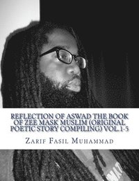 bokomslag Reflection Of Aswad The Book Of ZEE MASK MUSLIM (Original Poetic Story Compiling) vol.1-5: (Original Poetic Story Compiling) vol.1-5