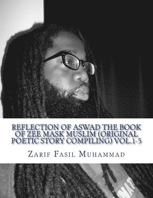 Reflection Of Aswad The Book Of ZEE MASK MUSLIM (Original Poetic Story Compiling) vol.1-5: (Original Poetic Story Compiling) vol.1-5 1