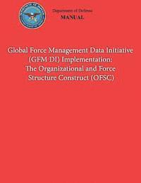 bokomslag Global Force Management Data Initiative (GFMDI) Implementation: The Organization and Force Structure Construct (OFSC) (DoD 8260.03, Volume 2)