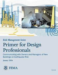 Federal Emergency Management Agency, U. S. Department of Homeland Security - Risk Management Series: Primer for Design Professionals: Communicating with Owners and Managers of New Buildings on Earthquake Risk (FEMA 389, Häftad