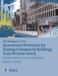 bokomslag Risk Management Series: Incremental Protection for Existing Commercial Buildings from Terrorist Attack (FEMA 459 / April 2008)