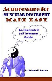 Dr Krishna N. Sharma - Acupressure for Muscular Dystrophy Made Easy: An Illustrated Self Treatment Guide, Häftad