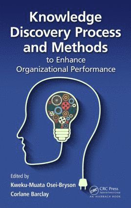 Kweku-Muata Osei-Bryson, Corlane Barclay, USA) Osei-Bryson, Kweku-Muata (Virginia Commonwealth University, Richmond, Jamaica) Barclay, Corlane (University of Technology, Kingston - Knowledge Discovery Process and Methods to Enhance Organizational Performance, Inbunden