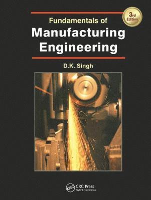 D.K. Singh, India) Singh, D.K. (Netaji Subhas Institute of Technology, New Delhi, D. K. Singh, D K Singh - Fundamentals of Manufacturing Engineering, Third Edition, Inbunden