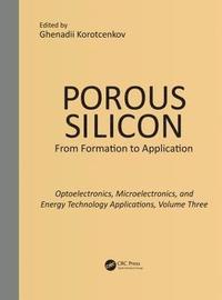bokomslag Porous Silicon:  From Formation to Applications:  Optoelectronics, Microelectronics, and Energy Technology Applications, Volume Three