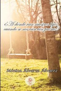 Monica Alvarez Alvarez - A donde van nuestros hijos cuando se nos van tan pronto?, Häftad