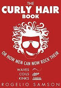 bokomslag The Curly Hair Book: Or How Men Can Now Rock Their Waves, Coils And Kinks