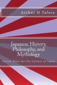 bokomslag Japanese History, Philosophy, and Mythology: Lesson Plans for the Culture of Japan