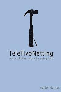 TeleTivoNetting: Accomplishing More by Doing Less 1