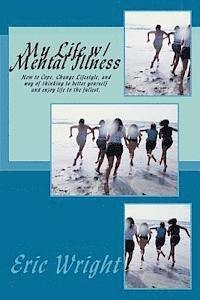 bokomslag My Life w/ Mental Illness: How to Cope, Change Lifestyle, and way of thinking to better yourself and enjoy life to the fullest.