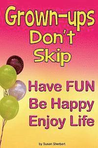 bokomslag Grown-ups Don't Skip: Have FUN Be Happy Enjoy Life