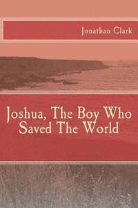 Jonathan Clark - Joshua, The Boy Who Saved The World, Häftad