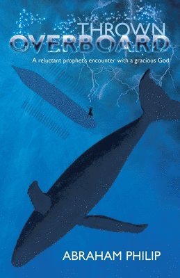 Thrown Overboard: A reluctant prophet's encounter with a gracious God 1