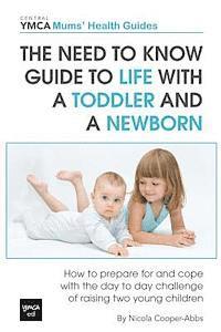 bokomslag The Need to Know Guide to Life With a Toddler and a Newborn: How to Prepare For and Cope With The Day to Day Challenge of Raising Two Young Children