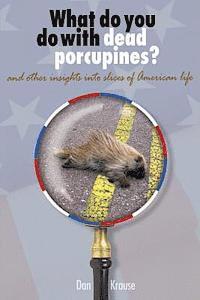 bokomslag What Do You Do With Dead Porcupines?: and other insights on slices of the American life.