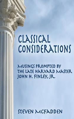 Classical Considerations: Musings Prompted by the Late Harvard Master John H. Finley, Jr. 1