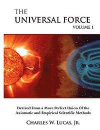 bokomslag The Universal Force Volume 1: Derived From a More Perfect Union of the Axiomatic and Empirical Scientific Methods