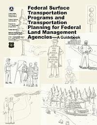 Federal Highway Administration, U. S. Department of Agriculture - Federal Surface Transportation Programs and Transportation Planning for Federal Land Management Agencies - A Guidebook, Häftad