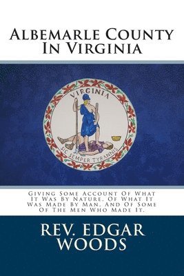 bokomslag Albemarle County In Virginia: Giving Some Account Of What It Was By Nature, Of What It Was Made By Man, And Of Some Of The Men Who Made It.