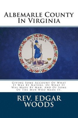 Edgar Woods - Albemarle County In Virginia: Giving Some Account Of What It Was By Nature, Of What It Was Made By Man, And Of Some Of The Men Who Made It., Häftad