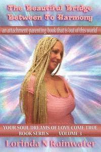 bokomslag The Beautiful Bridge Between To Harmony: An Attachment-Parenting Book that is 'Out of this World!'