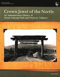 Frank Norris, National Park Service - Crown Jewel of the North: An Administrative History of Denali National Park & Preserve, Volume 1, Häftad