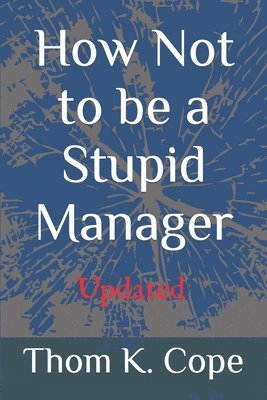 Thom K. Cope J. D. - How Not to be a Stupid Manager, Häftad