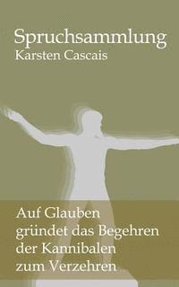 bokomslag Auf Glauben gruendet das Begehren der Kannibalen zum Verzehren: Spruchsammlung