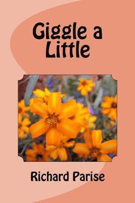 Richard J. Parise - Giggle a Little: Collected Works of Humorist R. J. Parise, Häftad